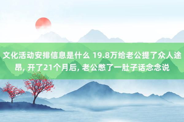 文化活动安排信息是什么 19.8万给老公提了众人途昂, 开了21个月后, 老公憋了一肚子话念念说