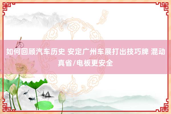 如何回顾汽车历史 安定广州车展打出技巧牌 混动真省/电板更安全